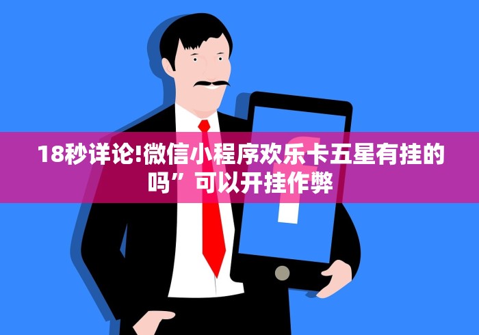 18秒详论!微信小程序欢乐卡五星有挂的吗”可以开挂作弊
