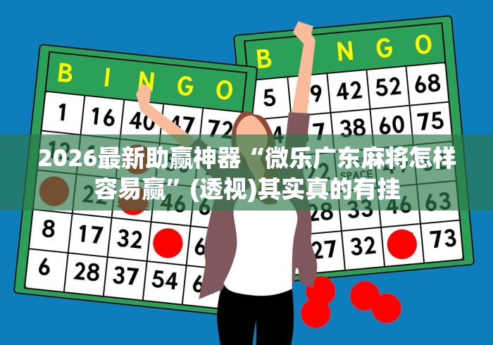 2026最新助赢神器“微乐广东麻将怎样容易赢”(透视)其实真的有挂