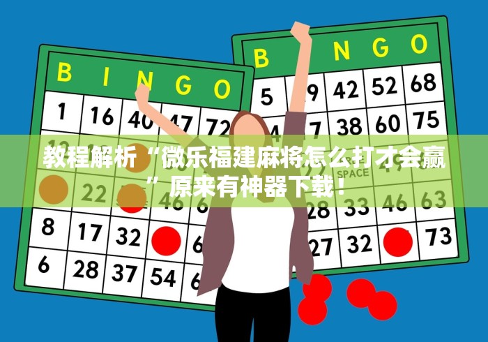 教程解析“微乐福建麻将怎么打才会赢”原来有神器下载！