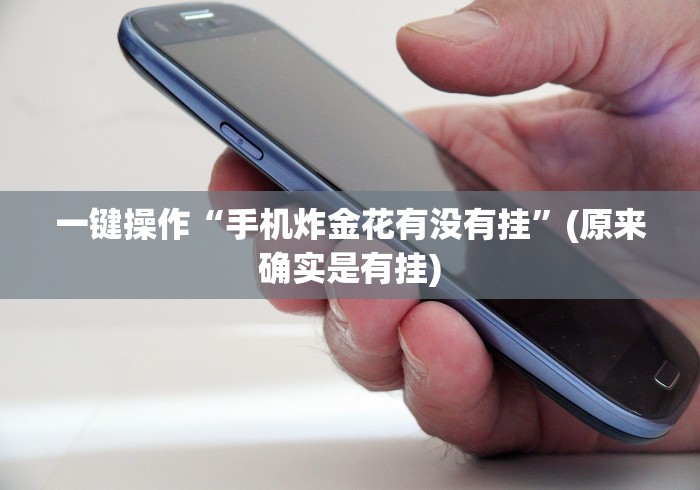 一键操作“手机炸金花有没有挂”(原来确实是有挂)