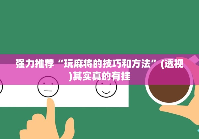 强力推荐“玩麻将的技巧和方法”(透视)其实真的有挂