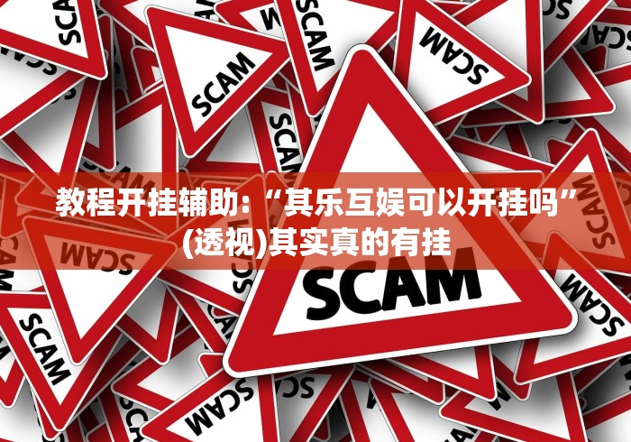 教程开挂辅助:“其乐互娱可以开挂吗”(透视)其实真的有挂