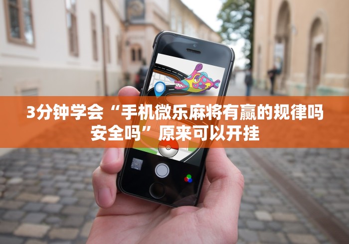 3分钟学会“手机微乐麻将有赢的规律吗安全吗	”原来可以开挂