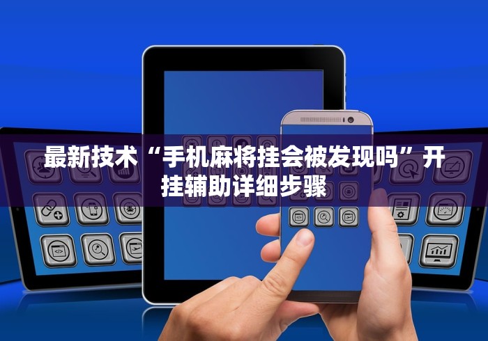 最新技术“手机麻将挂会被发现吗	”开挂辅助详细步骤