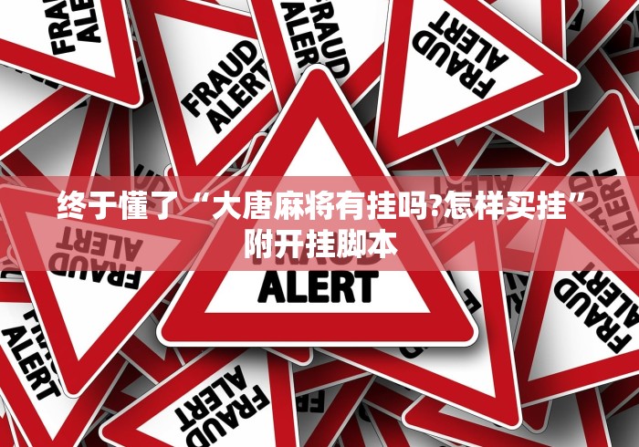 终于懂了“大唐麻将有挂吗?怎样买挂”附开挂脚本