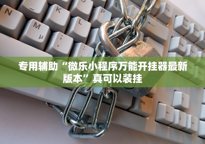 专用辅助“微乐小程序万能开挂器最新版本	”真可以装挂