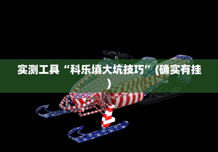 实测工具“科乐填大坑技巧	”(确实有挂)