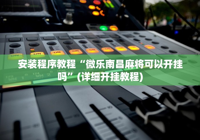 安装程序教程“微乐南昌麻将可以开挂吗”(详细开挂教程)