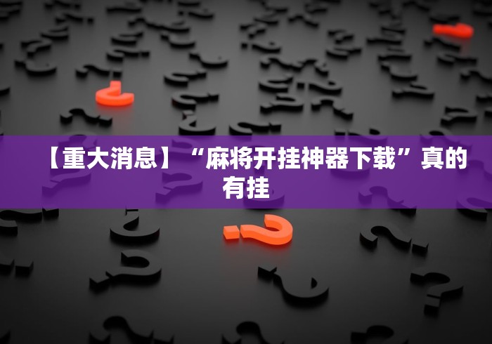【重大消息】“麻将开挂神器下载”真的有挂