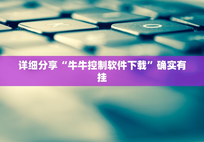 详细分享“牛牛控制软件下载”确实有挂