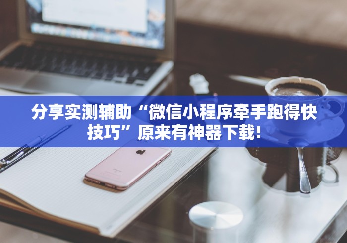 分享实测辅助“微信小程序牵手跑得快技巧”原来有神器下载!