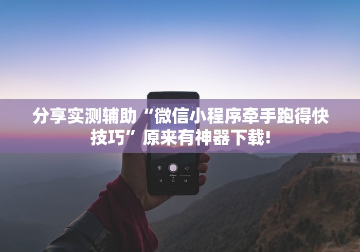 分享实测辅助“微信小程序牵手跑得快技巧	”原来有神器下载!