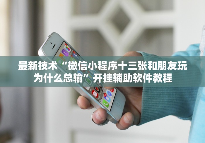 最新技术“微信小程序十三张和朋友玩为什么总输”开挂辅助软件教程
