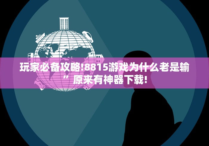玩家必备攻略!8815游戏为什么老是输”原来有神器下载!