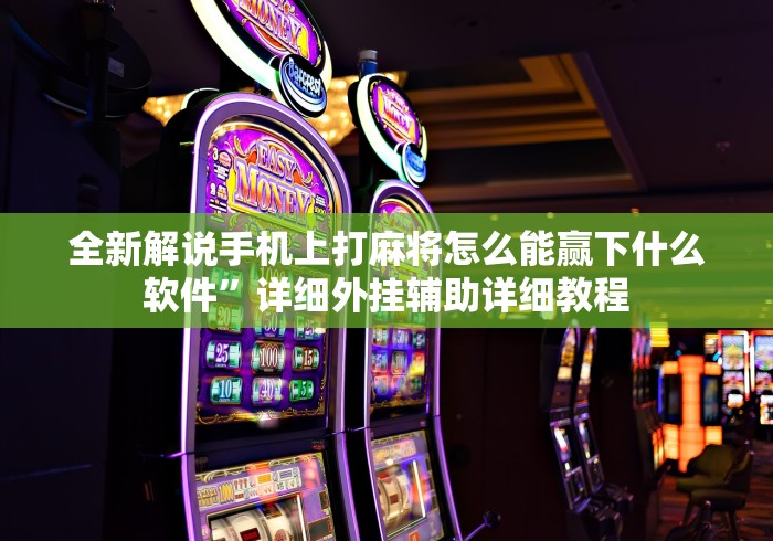 全新解说手机上打麻将怎么能赢下什么软件”详细外挂辅助详细教程