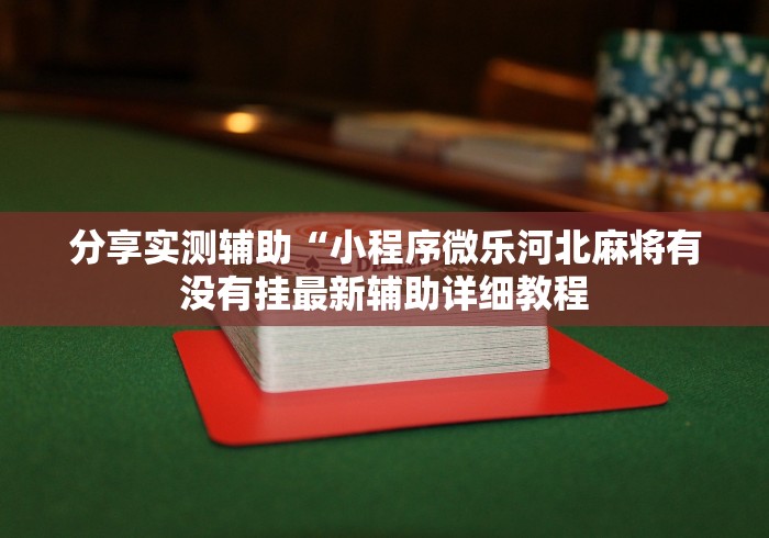 分享实测辅助“小程序微乐河北麻将有没有挂最新辅助详细教程