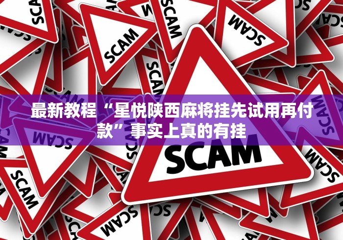 最新教程“星悦陕西麻将挂先试用再付款	”事实上真的有挂