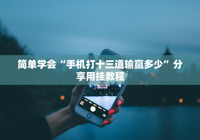 简单学会“手机打十三道输赢多少”分享用挂教程